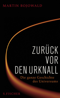Bojowald Martin Bojowalds Buch: Zurück vor den Urknall - Die ganze Geschichte des Universums (S. Fischer Verlag)
